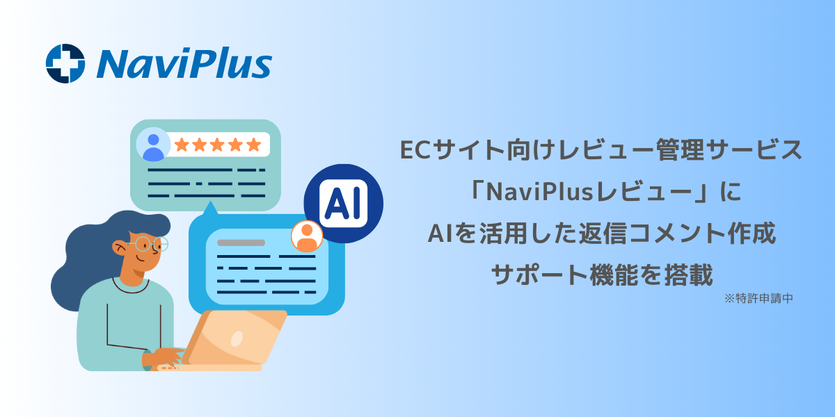 【グループ会社リリース】ナビプラス、ECサイト向けレビュー管理サービス「NaviPlusレビュー」にAIを活用した、返信コメント作成サポート機能を搭載