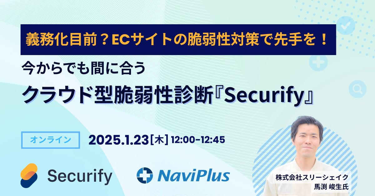 【グループ会社情報】1月23日開催ウェビナー「義務化目前？ECサイトの脆弱性対策で先手を！ 今からでも間に合うクラウド型脆弱性診断『Securify』」